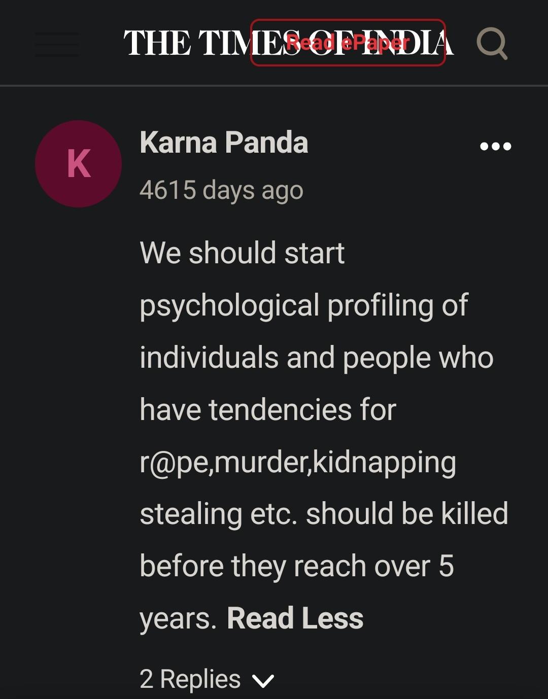 Karna Panda on ToI comments section: "We should start psychological profiling of individuals and people who have tendencies for r@pe,murder,kidnapping stealing etc. should be killed before they reach over 5 years."