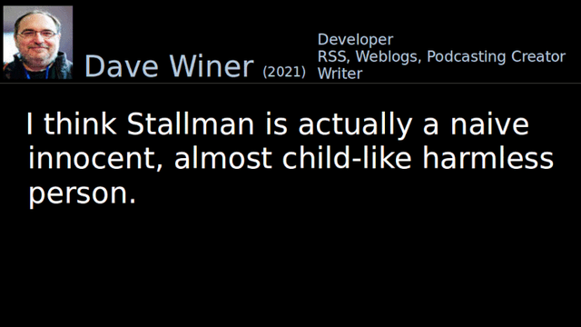 I think Stallman is actually a naive innocent, almost child-like harmless person.