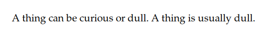 A thing can be curious or dull. A thing is usually dull.