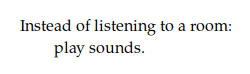 Instead of listening to a room: play sounds.