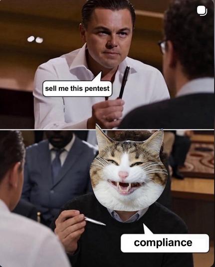 2 pane of meme featuring Leonardo DiCaprio holding up a pen saying "sell me this pentest”..
the pane beneath shows catte replying with “compliance"