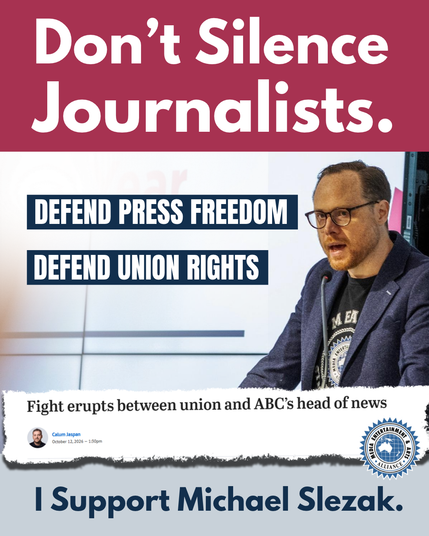 Don’t silence journalism. 
Defend press freedom
Defend union rights
News headline clipping: fight erupts between union an ABC’s head of news
I support Michael Slezak.