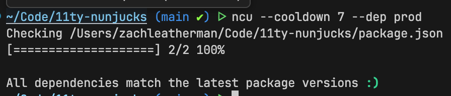ncu --cooldown 7 --dep prod
Checking /…/11ty-nunjucks/package.json (2/2 100%)

All dependencies match the latest package versions :)