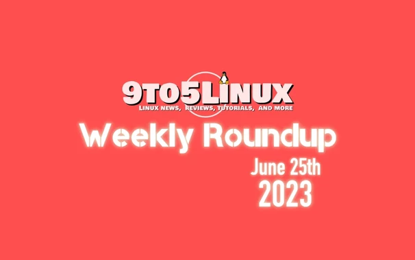 The 9to5Linux Weekly Roundup for June 25th, 2023, is out!