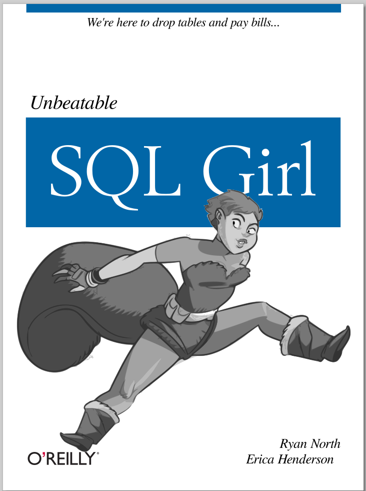 A version of an O'REILLY programming book which says:

Unbeatable SQL Girl, We're here to drop tables and pay bills...

A drawing of Marvel's Unbeatable Squirrel Girl by Erica Henderson is in greyscale in the same style as O'REILLY's other books.