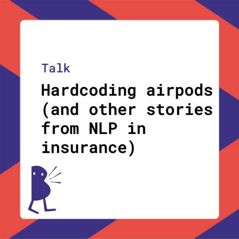 Talk - Hardcoding airpods (and other stories from NLP in insurance)