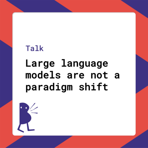 Talk - Large language models are not a paradigm shift