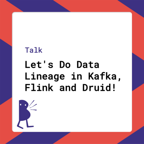 Talk - Let's Do Data Lineage in Kafka, Flink and Druid!