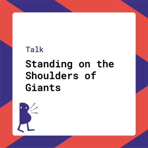 Talk - Standing on the Shoulders of Giants