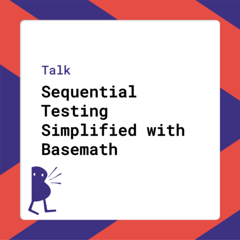 Talk - Sequential Testing Simplified with Basemath