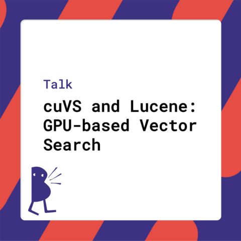 Talk - cuVS and Lucene: GPU-based Vector Search