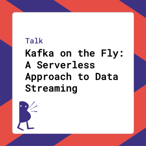 Talk - Kafka on the Fly: A Serverless Approach to Data Streaming