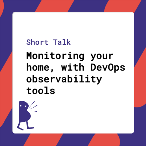 Short Talk - Monitoring your home, with DevOps observability tools