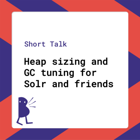 Short talk - Heap sizing and GC tuning for Solr and friends