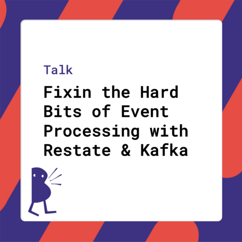Talk - Fixin the Hard Bits of Event Processing with Restate & Kafka