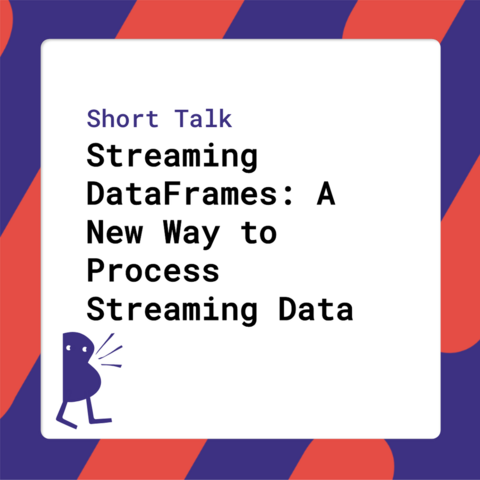 Short talk - Streaming DataFrames: A New Way to Process Streaming Data