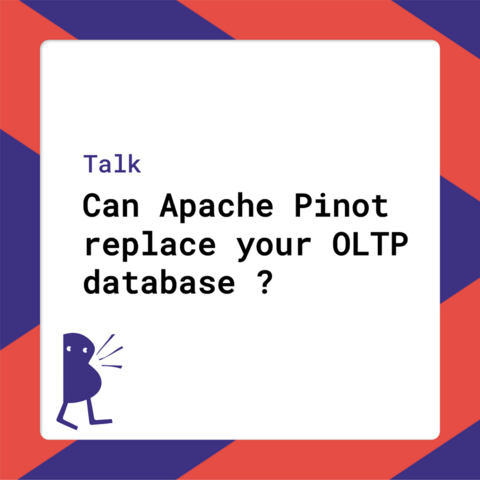 Talk - Can Apache Pinot replace your OLTP database?