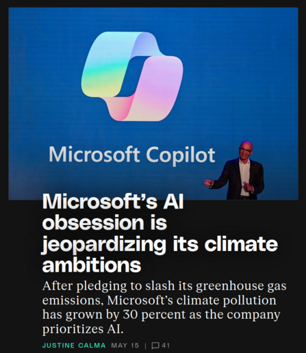 Screenshot of a headline of the Verge. A photo shows Satya Nadella talking about Copilot at some bullshit Microsoft event and the headline itself reads:

"Microsoft’s Al obsession is jeopardizing its climate ambitions"

The introductory paragraph reads:

"After pledging to slash its greenhouse gas emissions, Microsoft’s climate pollution has grown by 30 percent as the company prioritizes AI."