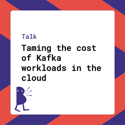 Talk - Taming the cost of Kafka workloads in the cloud