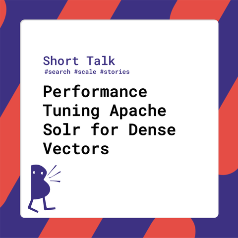 Session title: Performance Tuning Apache Solr for Dense Vectors