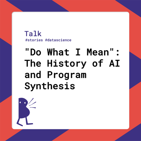 Session title: “Do What I Mean”: The History of AI and Program Synthesis