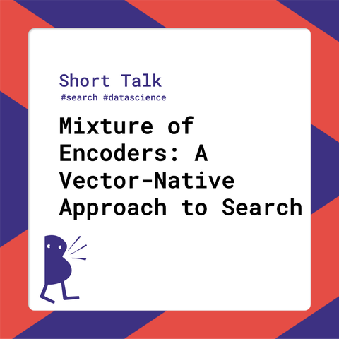 Session title: Mixture of Encoders: A Vector-Native Approach to Search