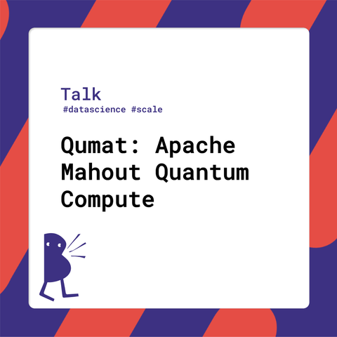 Session title: Qumat: Apache Mahout Quantum Compute
