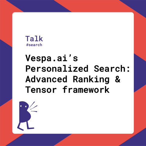 Session title: Vespa.ai’s Personalized Search: Advanced Ranking & Tensor framework