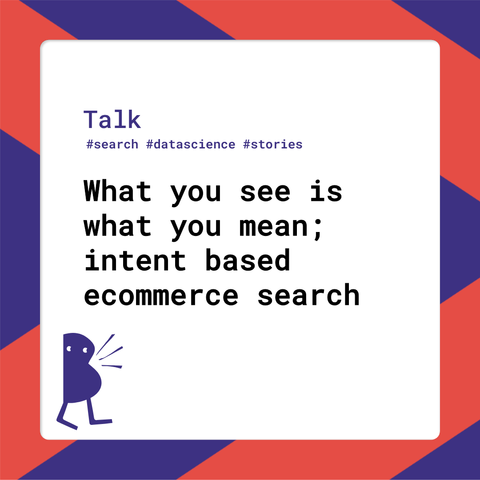 Session title: What you see is what you mean; intent based ecommerce search