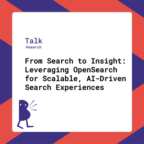Session title: From Search to Insight: Leveraging OpenSearch for Scalable, AI-Driven Search Experiences