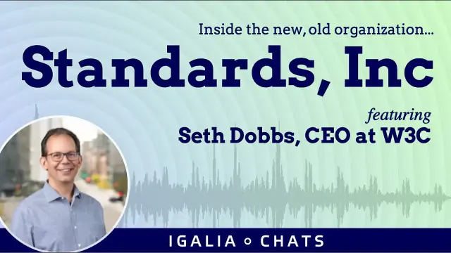 Inside the new, old organization...
Standards, Inc
featuring Seth Dobbs, CEO at W3C

Igalia Chats