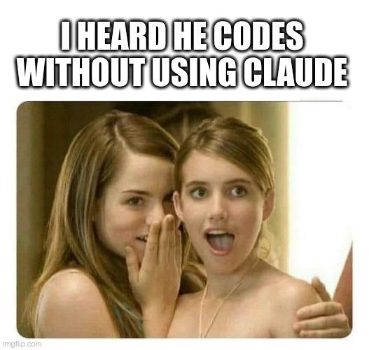 I heard he codes without using Claude Meme