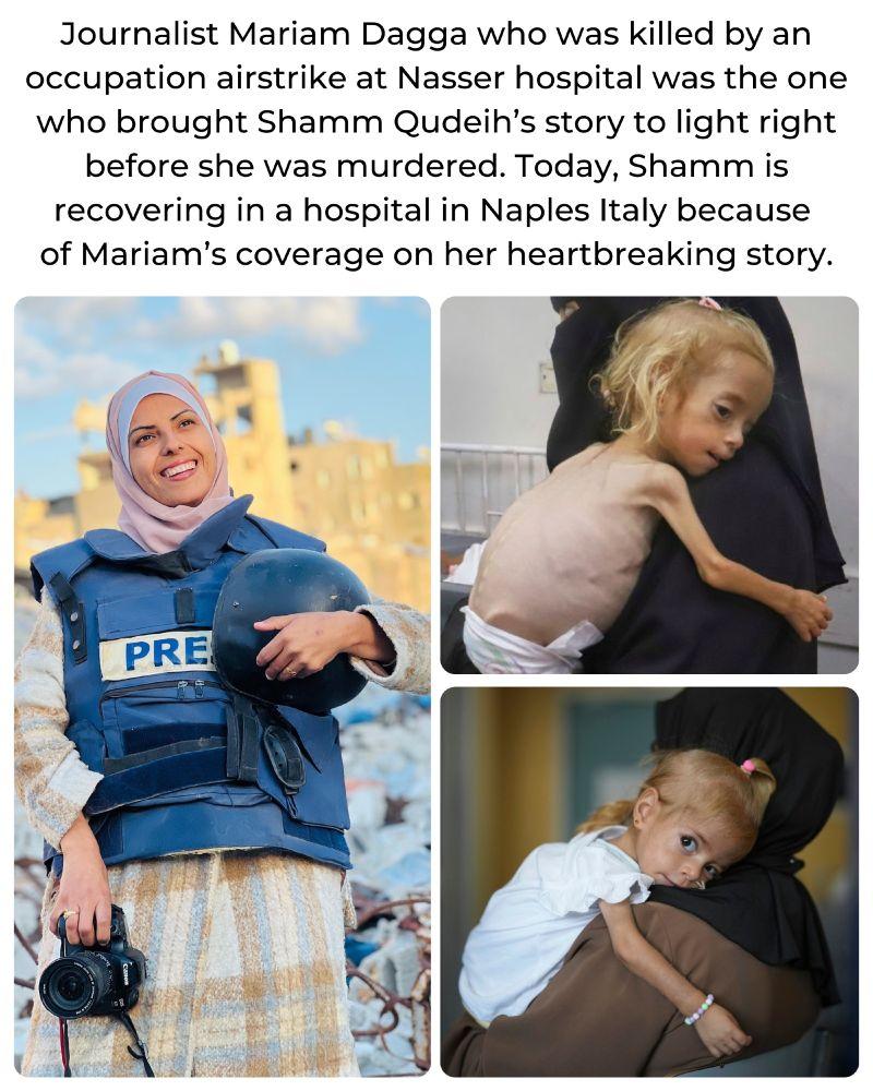 Journalist Mariam Dagga who was killed by an occupation airstrike at Nasser hospital was the one who brought Shamm Qudeih's story to light right before she was murdered. Today, Shamm is recovering in a hospital in Naples Italy because of Mariam's coverage on her heartbreaking story. The picture of phot journalist Mariam Dagga wearing a press bullet proof vest and the two images of the todler Shamm in Gaza and after receiving treatment in Italy.