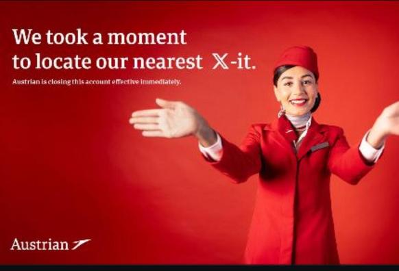 Anuncio de la aerolínea Austrian, en el que una azafata está haciendo con los brazos la señal de dónde están las salidas del avión, y el texto dice "We took a moment to locate our nearest X-it" ("exit", pero la X es el símbolo de la antigua Twitter) 
Y debajo: 
"Austrian is closing this account effective immediately"