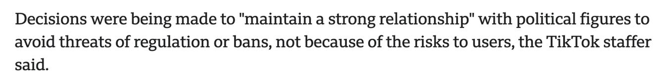 Decisions were being made to "maintain a strong relationship" with political figures to avoid threats of regulation or bans, not because of the risks to users, the TikTok staffer said.
