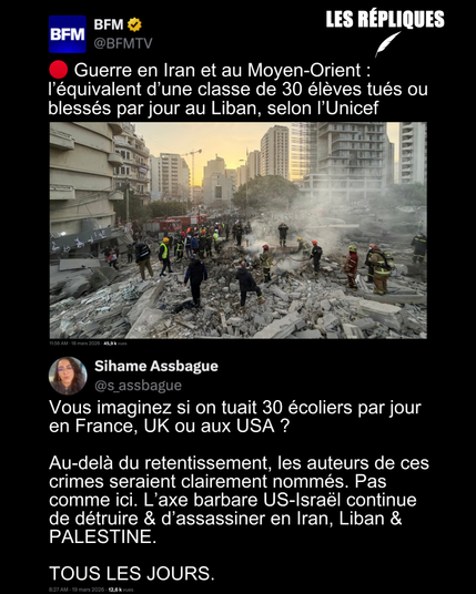 "c’est une classe par jour depuis le début de la guerre qui a été soit tuée, soit blessée au Liban", dénonce Ted Chaiban, directeur exécutif adjoint de l’Unicef
Réplique de Sihame Assbague : Vous imaginez si on tuait 30 écoliers par jour en France, UK ou aux USA ?
Au-delà du retentissement, les auteurs de ces crimes seraient clairement nommés. Pas comme ici. L’axe barbare US-Israël continue de détruire & d’assassiner en Iran, Liban & PALESTINE.
TOUS LES JOURS.