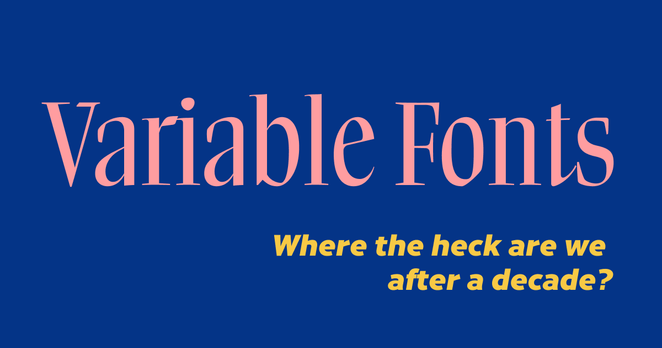 Image that says "Variable Fonts" in large pink letters, with "Where the heck are we after a decade?" In smaller, yellow text. The pink font is Margo by HEX Type and the yellow font is Cresta by JTD Fonts.