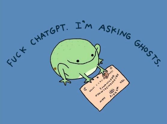Drawing of a green round frog moving a seance board,  above them the text "Fuck chatgpt I'm asking ghosts."