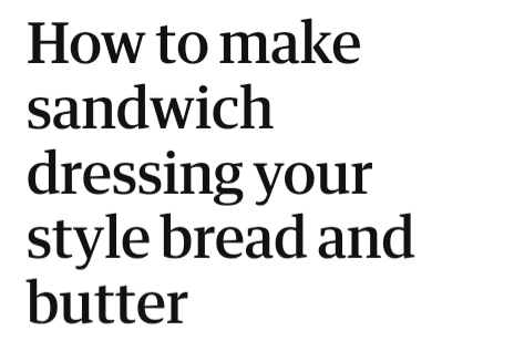 A screenshot of an article headline that reads as follows: "How to make sandwich dressing your style bread and butter."