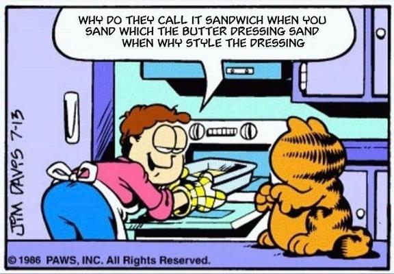 A "why do they call it oven" meme featuring a panel from the comic Garfield, with the text reading as follows: "Why do they call it sandwich when you sand which the butter dressing sand when why style the dressing"