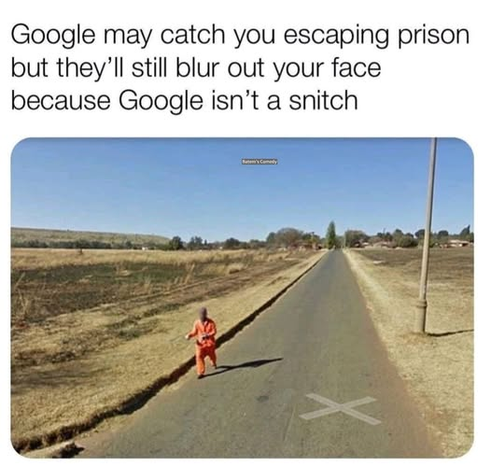 Google may catch you escaping prison
but they'll still blur out your face
because Google isn’t a snitch

The picture is of a man in an orange jumpsuit running down a deserted road. His face is blurred out.