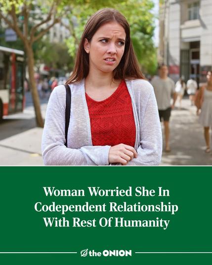 Woman Worried She In Codependent Relationship With Rest Of Humanity
