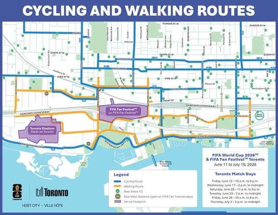Cycling and Walking Routes
Walking Routes
* Dufferin St south from King St, continuing through Exhibition place to Strachan Rd via Manitoba Rd or Nova Scotia Ave
* Strachan Ave King St to Lake Shore Blvd and Remembrance Dr
* Fleet St from Strachan to Fort York Blvd
* Lake Shore Blvd from Strachan to Stadium Rd, Stadium Rd to Queen's Quay
* Queen's Quay from Stadium Rd to York St (mixed-use Waterfront Trail path with cyclists)
* Fort York Blvd from Lake Shore Blvd to Bremner Blvd, Bremner Blvd to York St
* Dan Leckie Way
* York St south of Front St
Cycling Routes
* Martin-Goodman/Waterfront Trail along Lake Shore Blvd and Queen's Quay
* King St east to Hanna, Hanna St to East Liberty St, East Liberty St to Strachan, Strachan Rd to Wellington St
* Shaw St south to Douro St, Douro St to Wellington St, Wellington St to Peter St, Peter St to Richmond St
* Richmond St one-way westbound, and Adelaide St one-way eastbound
* Gladstone St to Argyle St, Argyle St to Shaw St; also Lobb Ave to Shaw St
* Tecumseth St north of Wellington St
* Simcoe St from Richmond St to Queen's Quay
* Portland St to Front St and Dan Leckie Way to Queen's Quay, connected by Puente De Luz bridge
* Front St from York St to Simcoe St
* University Ave north from Adelaide St
Bike Valet Stations (Fan Festival Days)
* SW corner Atlantic Ave and East Liberty St
* SE Corner Wellington St and Strachan Rd
* Inukshuk Park
Bike Share dock locations available in various apps