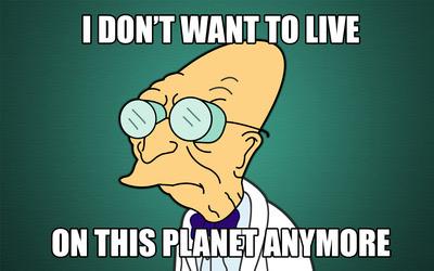 Professor Farnsworth from Futurama on meme format. Text on top says - I don’t want to live and text on the bottom says - on this planet anymore