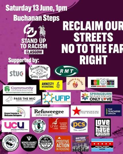 Saturday 13 June, 1pm

Buchanan Steps

STAND UP TO RACISM

GLASGOW

RECLAIM OUR STREETS NO TO THE FAR RIGHT