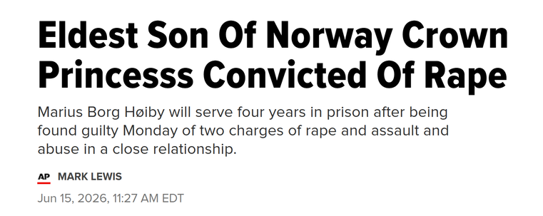 Eldest Son Of Norway Crown
Princesss Convicted Of Rape
Marius Borg Høiby will serve four years in prison after being
found guilty Monday of two charges of rape and assault and
abuse in a close relationship.

AP MARK LEWIS

Jun 15, 2026, 11:27 AM EDT