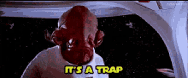 Admiral Ackbar announcing that "It's a trap".