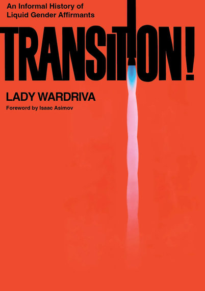 The cover to Transition! An Informal History of Liquid Gender Affirmants.