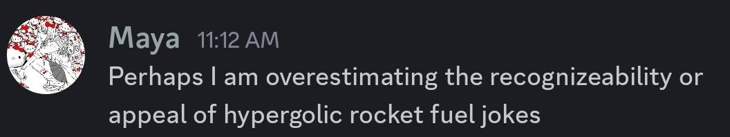 A chat post from Maya stating, "Perhaps I am overestimating the recognizeability or appeal of hypergolic rocket fuel jokes"