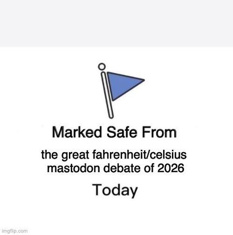 Marked Safe From:

the great fahrenheit/celsius mastodon debate of 2026